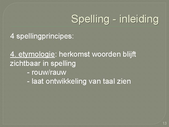 Spelling - inleiding 4 spellingprincipes: 4. etymologie: herkomst woorden blijft zichtbaar in spelling -