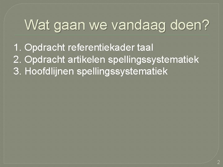 Wat gaan we vandaag doen? 1. Opdracht referentiekader taal 2. Opdracht artikelen spellingssystematiek 3.