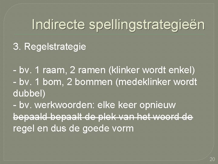 Indirecte spellingstrategieën 3. Regelstrategie - bv. 1 raam, 2 ramen (klinker wordt enkel) -