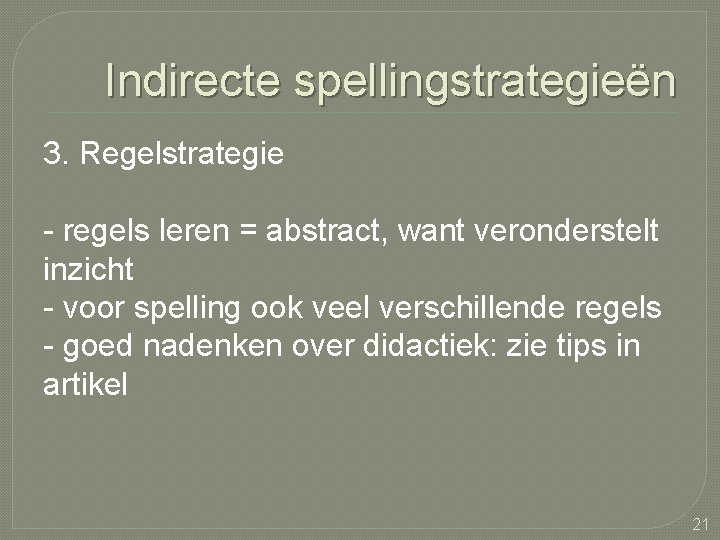 Indirecte spellingstrategieën 3. Regelstrategie - regels leren = abstract, want veronderstelt inzicht - voor