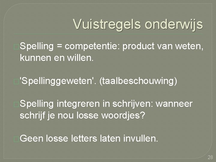 Vuistregels onderwijs �Spelling = competentie: product van weten, kunnen en willen. �'Spellinggeweten'. (taalbeschouwing) �Spelling