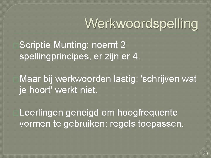 Werkwoordspelling �Scriptie Munting: noemt 2 spellingprincipes, er zijn er 4. �Maar bij werkwoorden lastig: