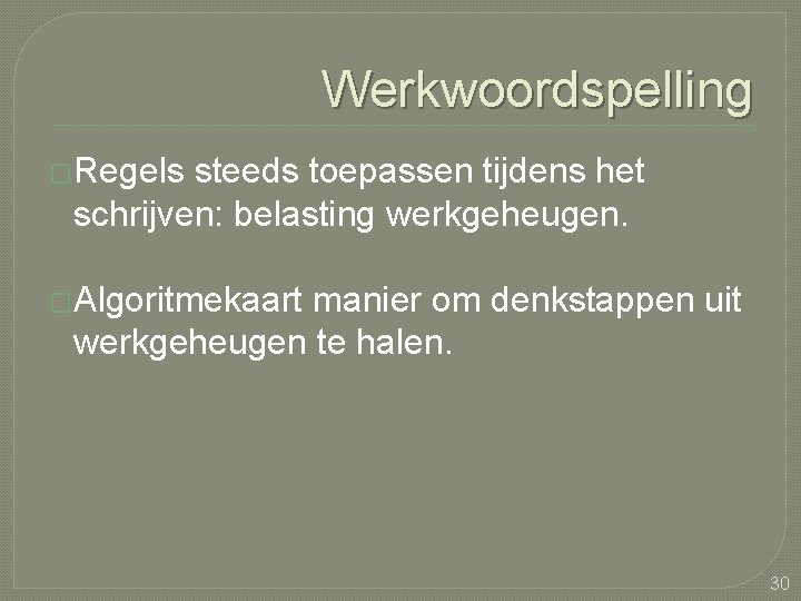 Werkwoordspelling �Regels steeds toepassen tijdens het schrijven: belasting werkgeheugen. �Algoritmekaart manier om denkstappen uit