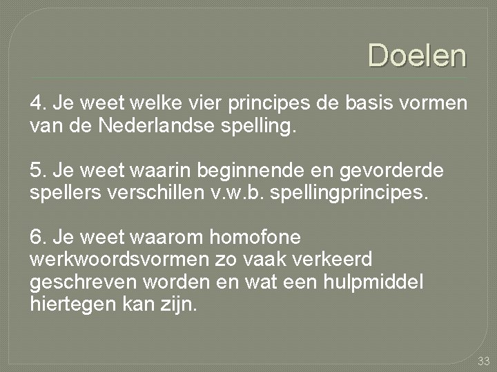 Doelen 4. Je weet welke vier principes de basis vormen van de Nederlandse spelling.