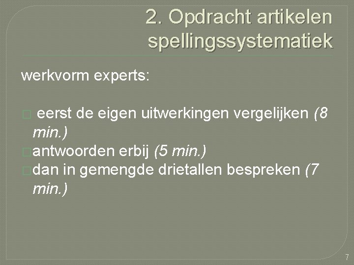 2. Opdracht artikelen spellingssystematiek werkvorm experts: eerst de eigen uitwerkingen vergelijken (8 min. )