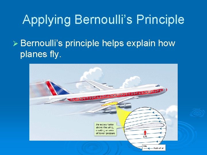 - Bernoulli’s Principle Applying Bernoulli’s Principle Ø Bernoulli’s principle helps explain how planes fly.