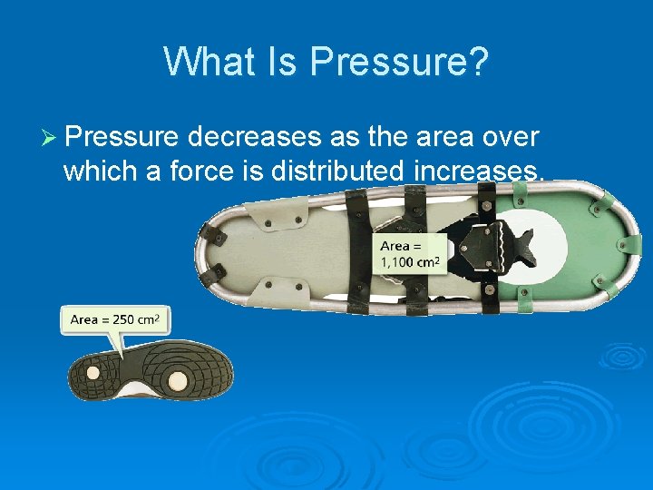 - Pressure What Is Pressure? Ø Pressure decreases as the area over which a