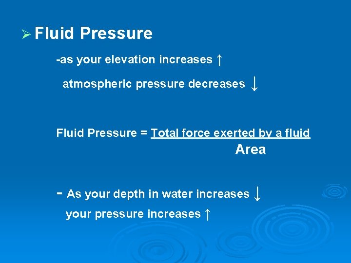 Ø Fluid Pressure -as your elevation increases ↑ atmospheric pressure decreases ↓ Fluid Pressure