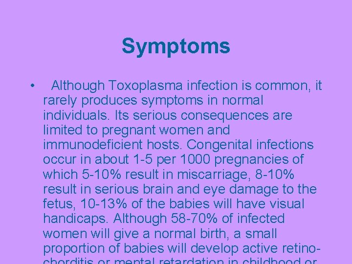 Symptoms • Although Toxoplasma infection is common, it rarely produces symptoms in normal individuals.