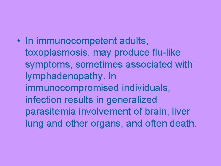  • In immunocompetent adults, toxoplasmosis, may produce flu-like symptoms, sometimes associated with lymphadenopathy.