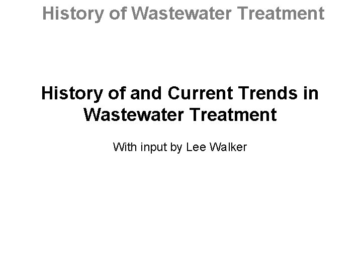 History of Wastewater Treatment History of and Current Trends in Wastewater Treatment With input