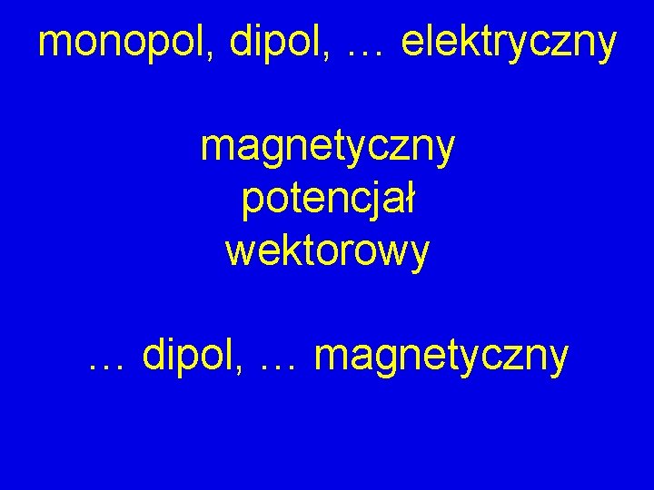 monopol, dipol, … elektryczny magnetyczny potencjał wektorowy … dipol, … magnetyczny 