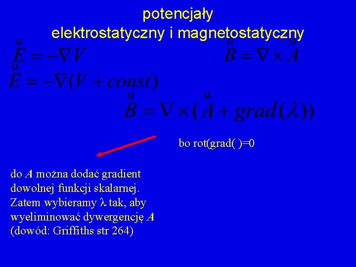 potencjały elektrostatyczny i magnetostatyczny bo rot(grad( )=0 do A można dodać gradient dowolnej funkcji