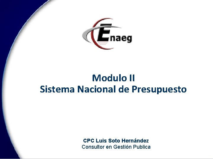 Modulo II Sistema Nacional de Presupuesto CPC Luis Soto Hernández Consultor en Gestión Publica