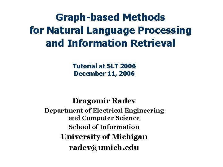 Graph-based Methods for Natural Language Processing and Information Retrieval Tutorial at SLT 2006 December