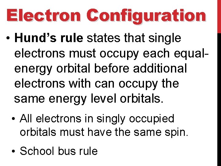 Electron Configuration • Hund’s rule states that single electrons must occupy each equalenergy orbital