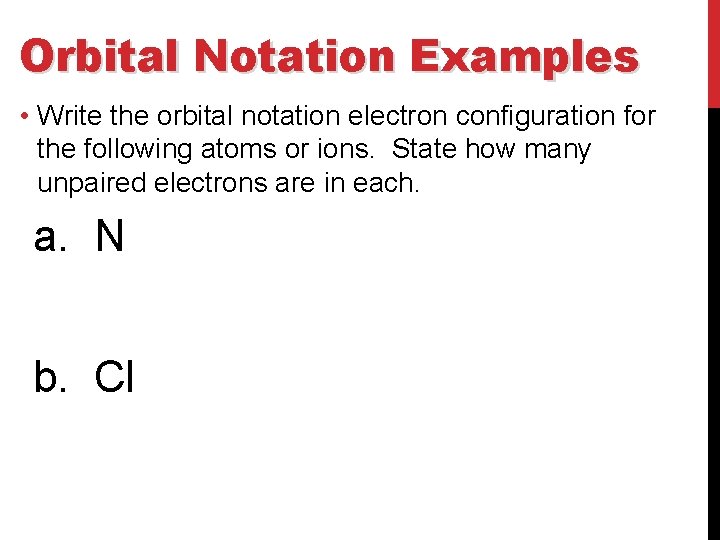 Orbital Notation Examples • Write the orbital notation electron configuration for the following atoms