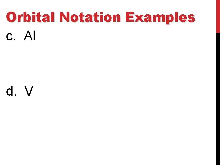 Orbital Notation Examples c. Al d. V 