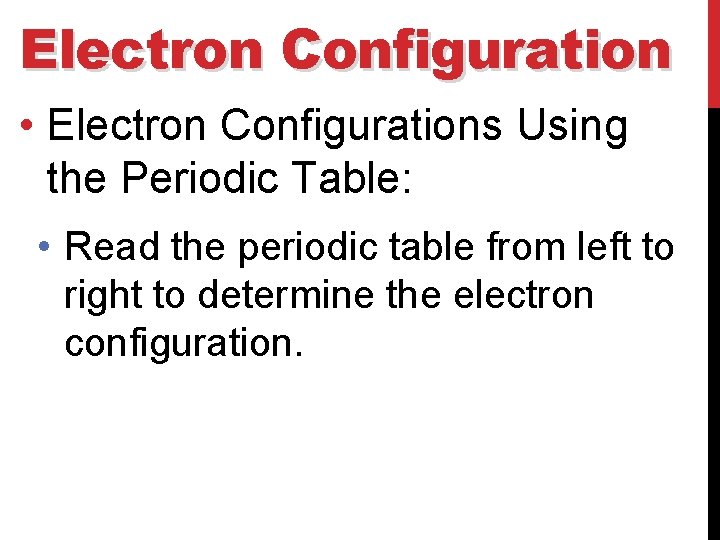 Electron Configuration • Electron Configurations Using the Periodic Table: • Read the periodic table