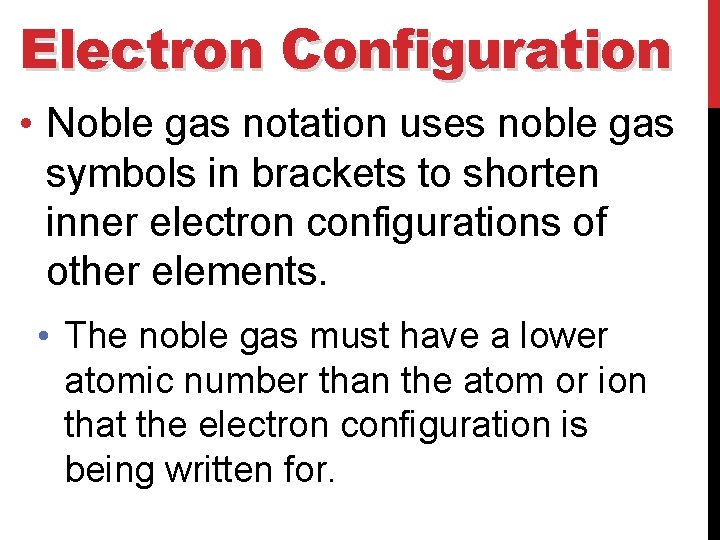 Electron Configuration • Noble gas notation uses noble gas symbols in brackets to shorten