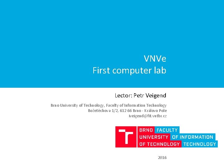 VNVe First computer lab Lector: Petr Veigend Brno University of Technology, Faculty of Information