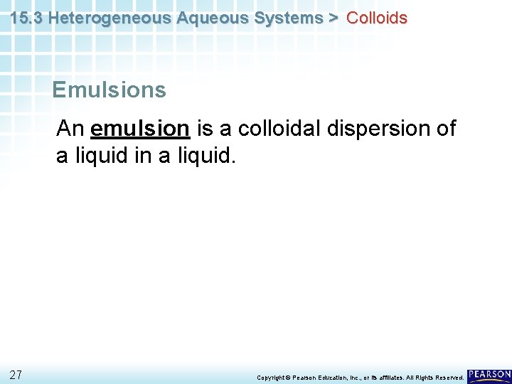 15. 3 Heterogeneous Aqueous Systems > Colloids Emulsions An emulsion is a colloidal dispersion