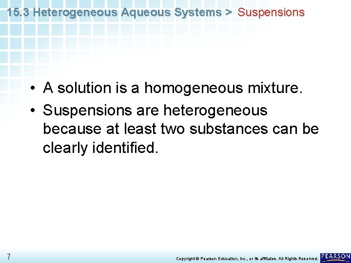 15. 3 Heterogeneous Aqueous Systems > Suspensions • A solution is a homogeneous mixture.