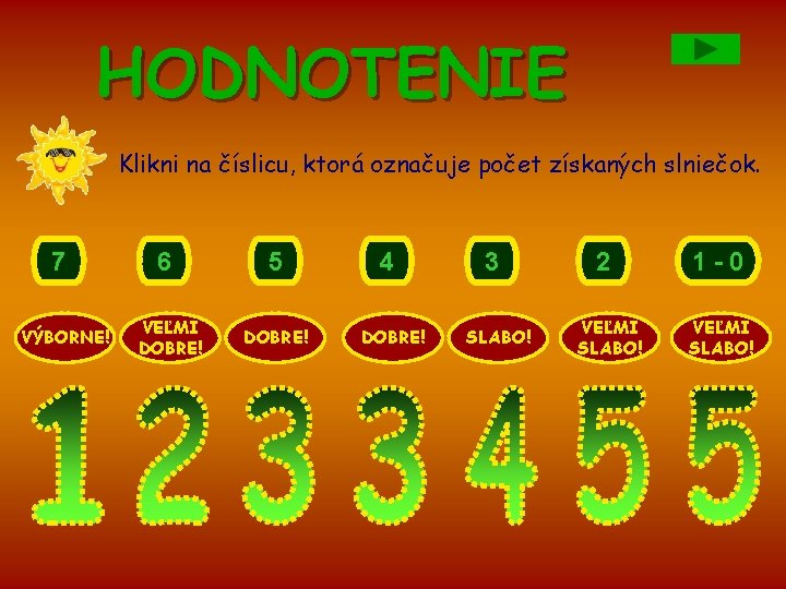 HODNOTENIE Klikni na číslicu, ktorá označuje počet získaných slniečok. 7 VÝBORNE! 6 VEĽMI DOBRE!