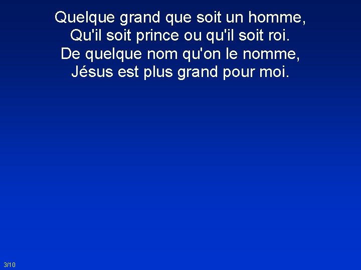 Quelque grand que soit un homme, Qu'il soit prince ou qu'il soit roi. De