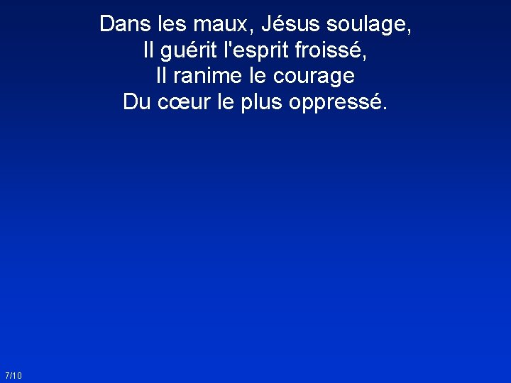 Dans les maux, Jésus soulage, Il guérit l'esprit froissé, Il ranime le courage Du