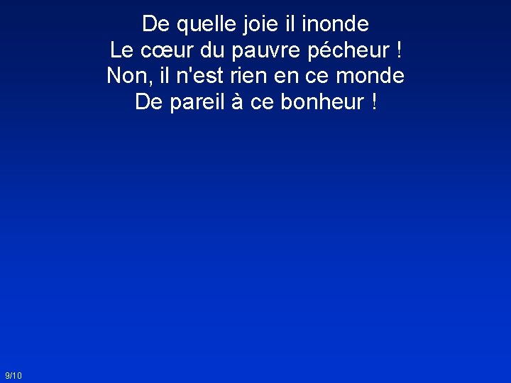 De quelle joie il inonde Le cœur du pauvre pécheur ! Non, il n'est