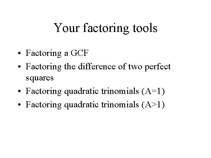 Your factoring tools • Factoring a GCF • Factoring the difference of two perfect