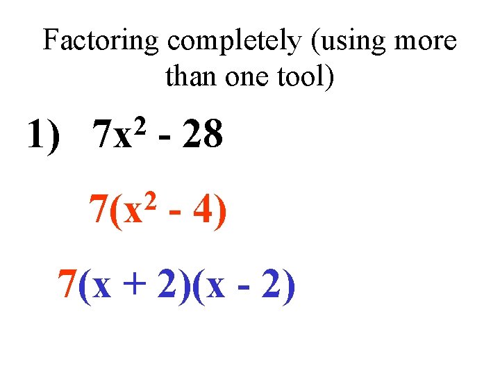 Factoring completely (using more than one tool) 1) 2 7 x - 28 2
