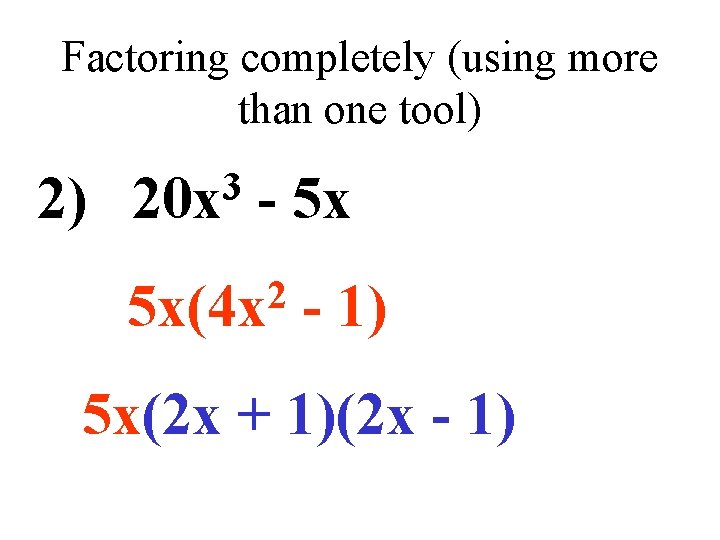 Factoring completely (using more than one tool) 2) 3 20 x - 5 x