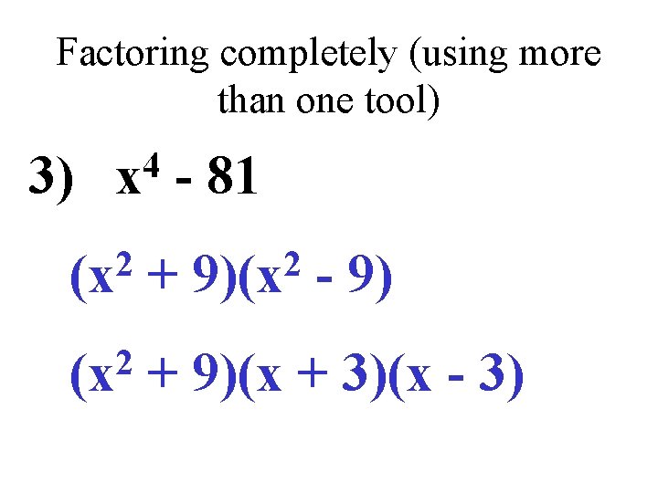 Factoring completely (using more than one tool) 3) 4 x - 81 2 (x