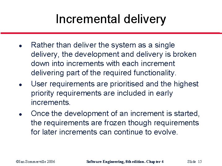 Incremental delivery l l l Rather than deliver the system as a single delivery,