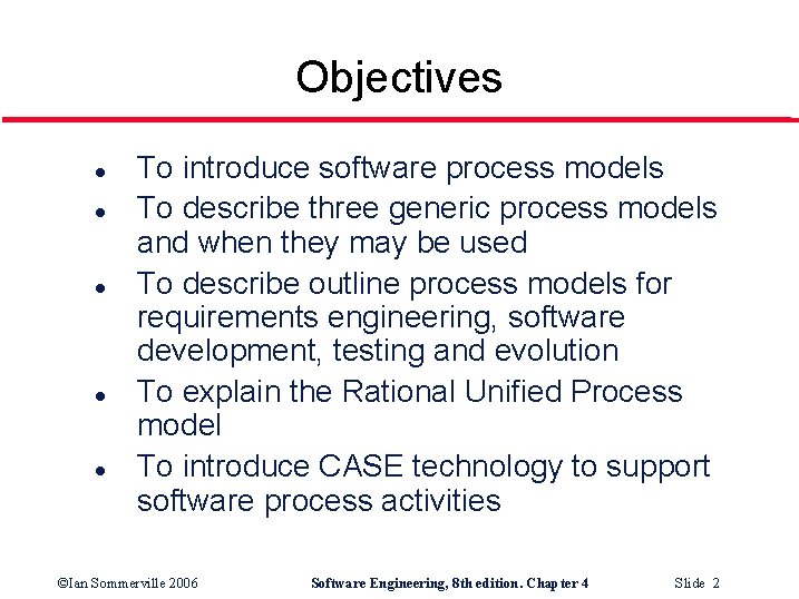 Objectives l l l To introduce software process models To describe three generic process