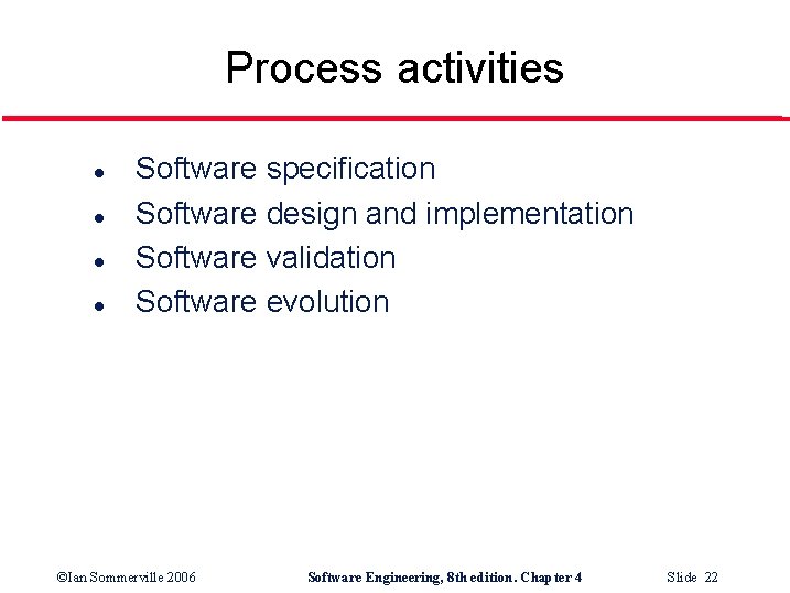 Process activities l l Software specification Software design and implementation Software validation Software evolution