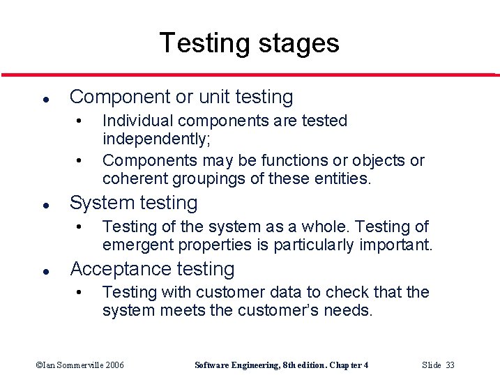 Testing stages l Component or unit testing • • l System testing • l