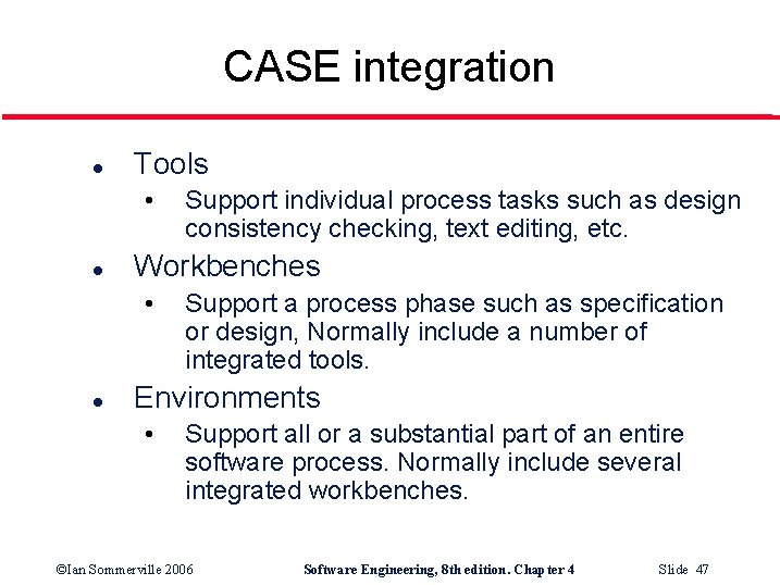 CASE integration l Tools • l Workbenches • l Support individual process tasks such