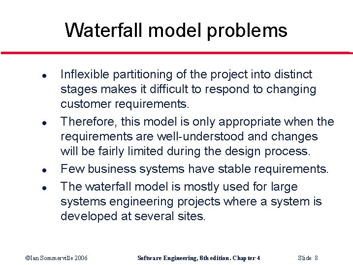 Waterfall model problems l l Inflexible partitioning of the project into distinct stages makes