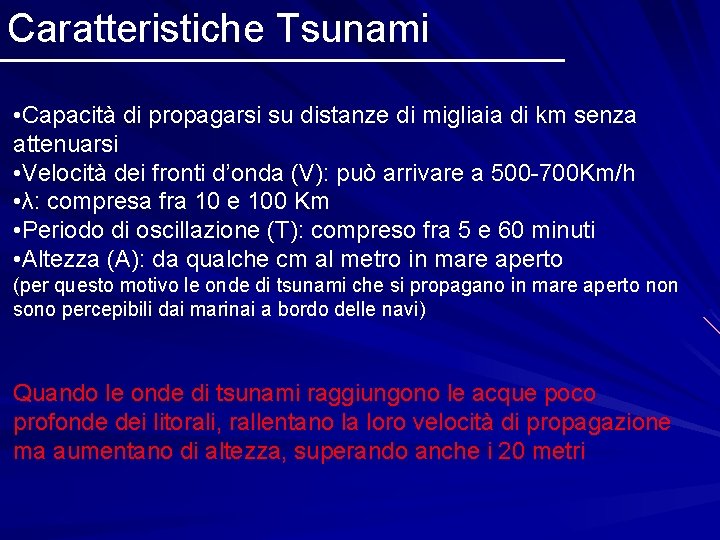 Caratteristiche Tsunami • Capacità di propagarsi su distanze di migliaia di km senza attenuarsi