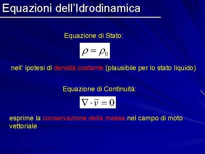 Equazioni dell’Idrodinamica Equazione di Stato: nell’ ipotesi di densità costante (plausibile per lo stato