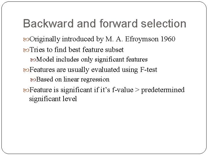 Backward and forward selection Originally introduced by M. A. Efroymson 1960 Tries to find