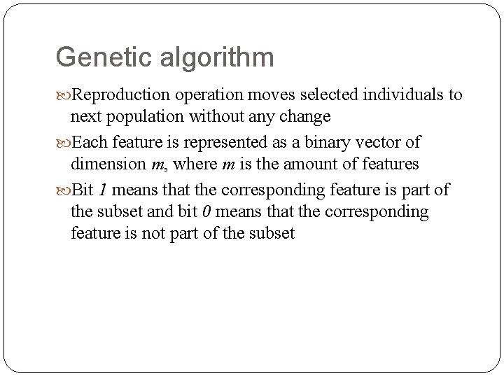 Genetic algorithm Reproduction operation moves selected individuals to next population without any change Each