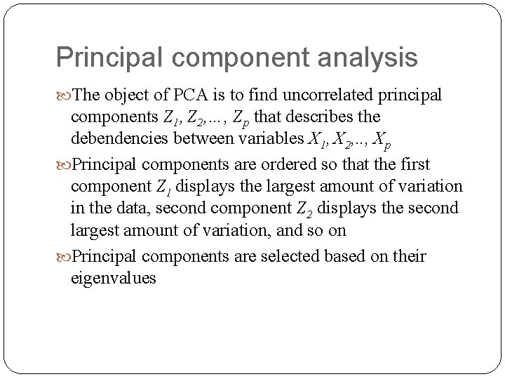 Principal component analysis The object of PCA is to find uncorrelated principal components Z