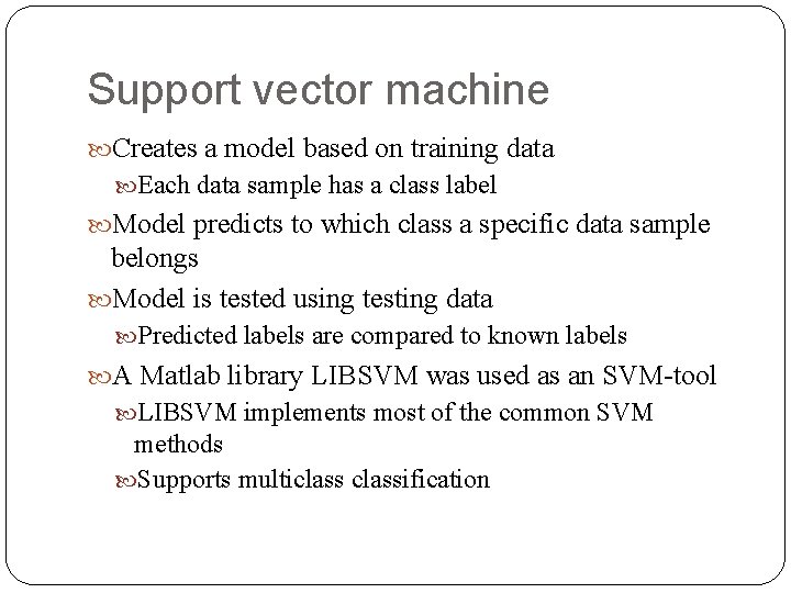 Support vector machine Creates a model based on training data Each data sample has