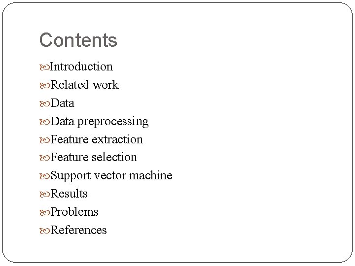 Contents Introduction Related work Data preprocessing Feature extraction Feature selection Support vector machine Results