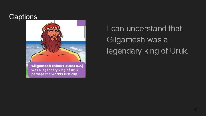 Captions I can understand that Gilgamesh was a legendary king of Uruk. 10 