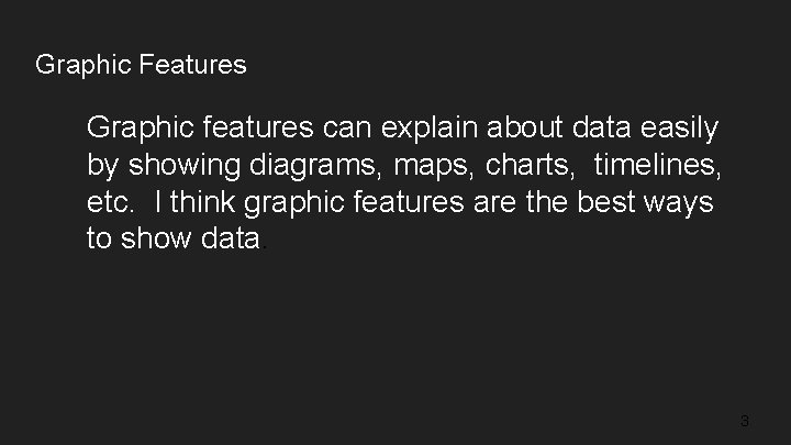 Graphic Features Graphic features can explain about data easily by showing diagrams, maps, charts,
